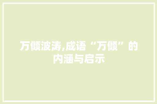 万倾波涛,成语“万倾”的内涵与启示