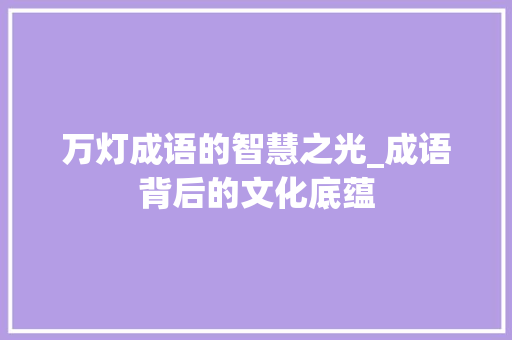 万灯成语的智慧之光_成语背后的文化底蕴