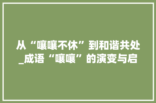从“嚷嚷不休”到和谐共处_成语“嚷嚷”的演变与启示