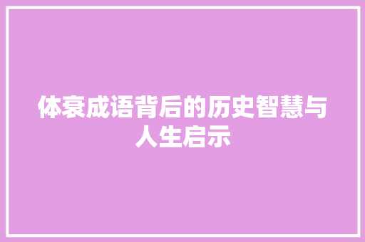 体衰成语背后的历史智慧与人生启示