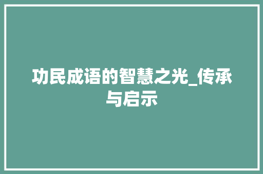 功民成语的智慧之光_传承与启示