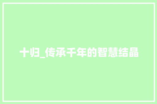 十归_传承千年的智慧结晶