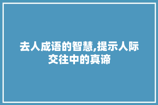 去人成语的智慧,提示人际交往中的真谛
