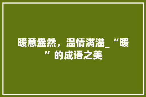 暖意盎然，温情满溢_“暖”的成语之美