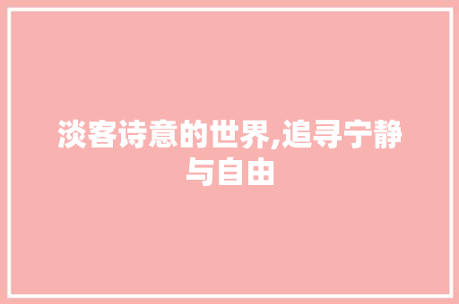 淡客诗意的世界,追寻宁静与自由