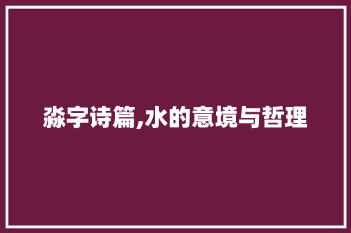 淼字诗篇,水的意境与哲理
