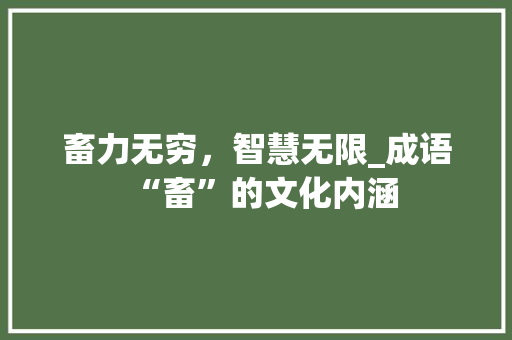 畜力无穷，智慧无限_成语“畜”的文化内涵