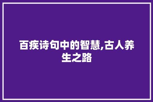 百疾诗句中的智慧,古人养生之路