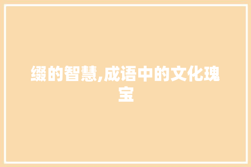 缀的智慧,成语中的文化瑰宝