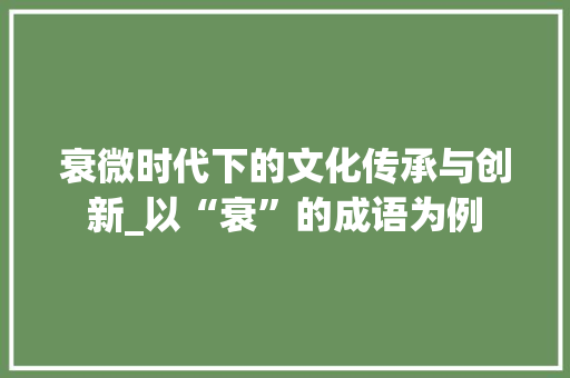 衰微时代下的文化传承与创新_以“衰”的成语为例