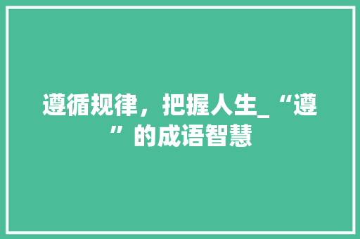遵循规律，把握人生_“遵”的成语智慧