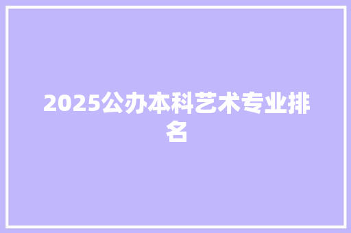2025公办本科艺术专业排名
