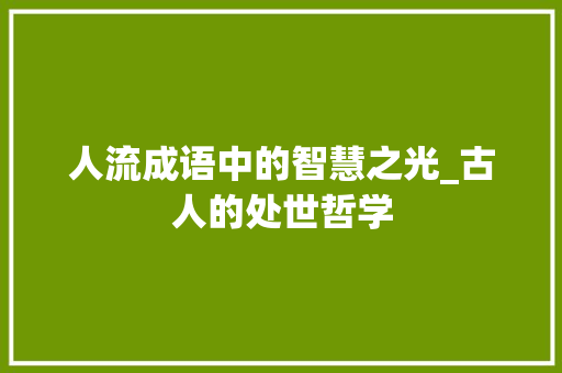 人流成语中的智慧之光_古人的处世哲学