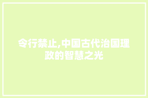 令行禁止,中国古代治国理政的智慧之光