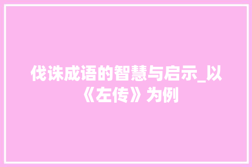 伐诛成语的智慧与启示_以《左传》为例