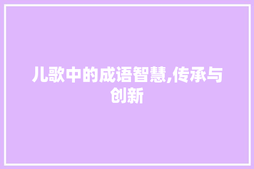 儿歌中的成语智慧,传承与创新