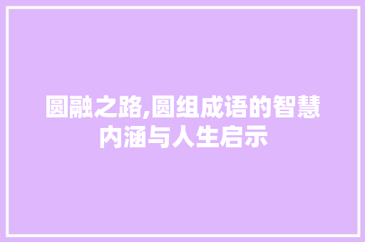 圆融之路,圆组成语的智慧内涵与人生启示