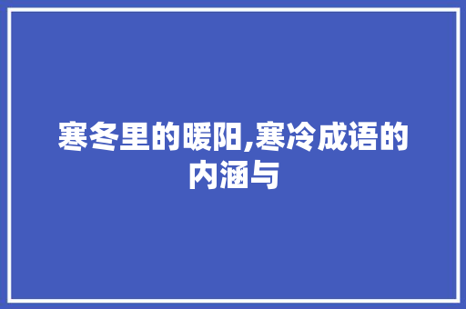 寒冬里的暖阳,寒冷成语的内涵与