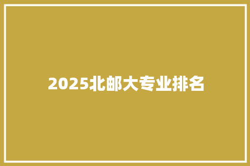2025北邮大专业排名