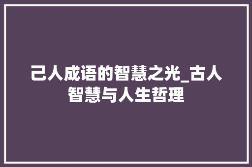己人成语的智慧之光_古人智慧与人生哲理
