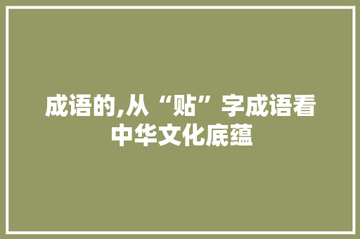 成语的,从“贴”字成语看中华文化底蕴