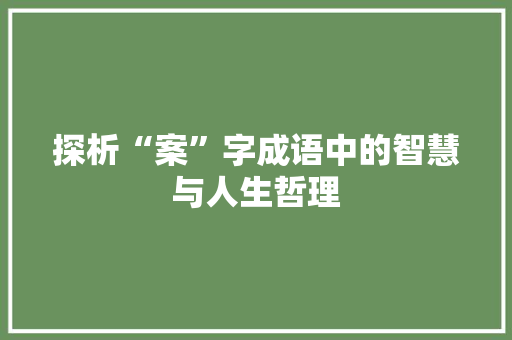 探析“案”字成语中的智慧与人生哲理
