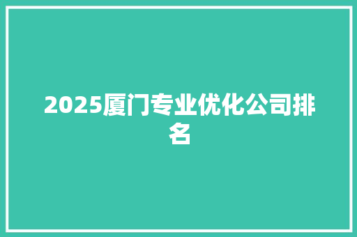 2025厦门专业优化公司排名