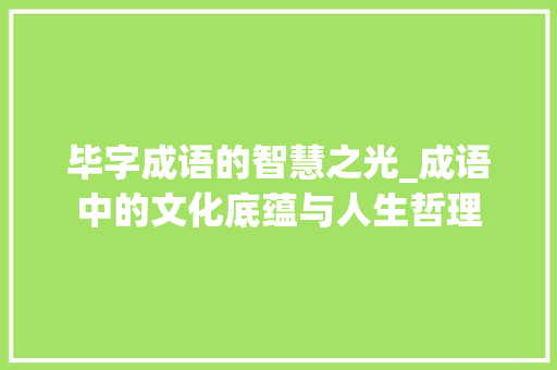 毕字成语的智慧之光_成语中的文化底蕴与人生哲理