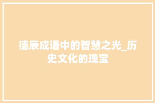 德辰成语中的智慧之光_历史文化的瑰宝