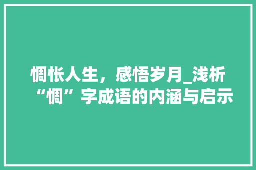 惆怅人生，感悟岁月_浅析“惆”字成语的内涵与启示