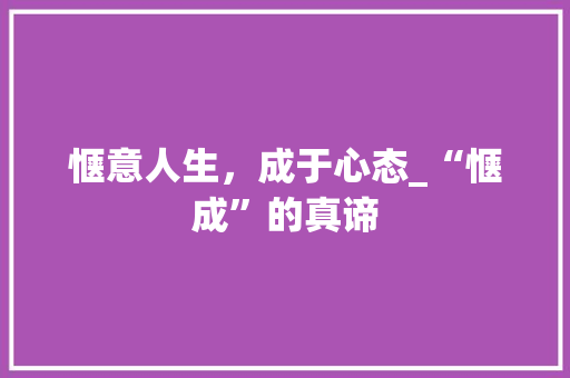 惬意人生，成于心态_“惬成”的真谛