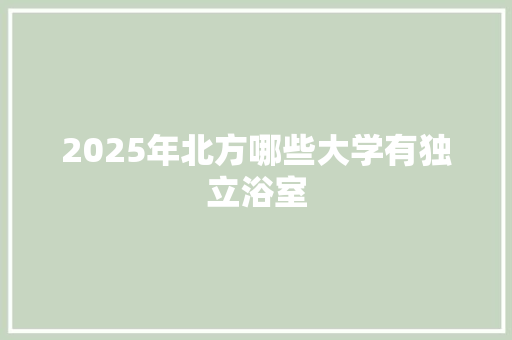 2025年北方哪些大学有独立浴室