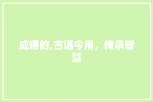 成语的,古语今用，传承智慧