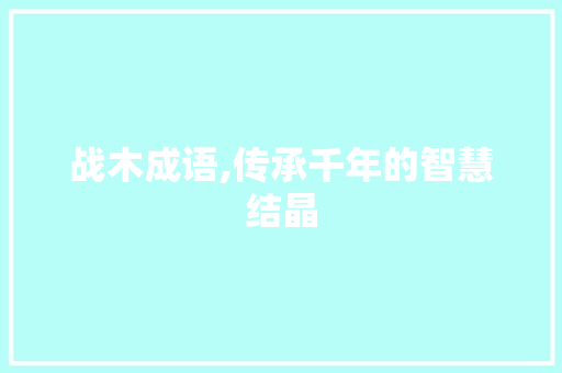 战木成语,传承千年的智慧结晶