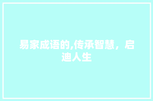 易家成语的,传承智慧，启迪人生