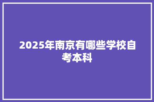 2025年南京有哪些学校自考本科