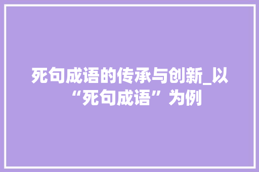 死句成语的传承与创新_以“死句成语”为例