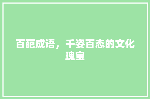 百葩成语，千姿百态的文化瑰宝
