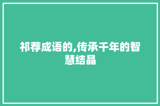祁荐成语的,传承千年的智慧结晶