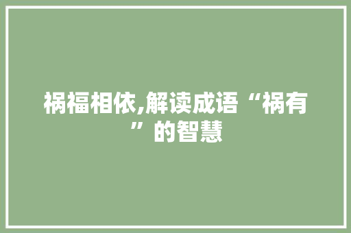 祸福相依,解读成语“祸有”的智慧