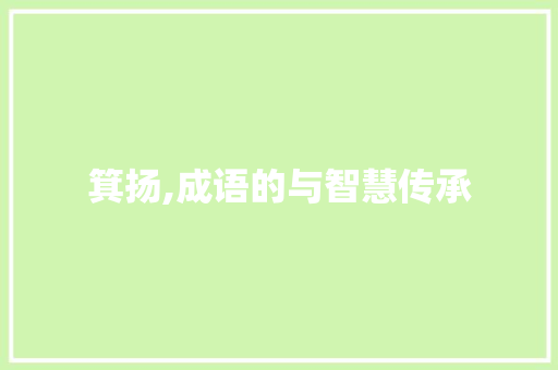 箕扬,成语的与智慧传承