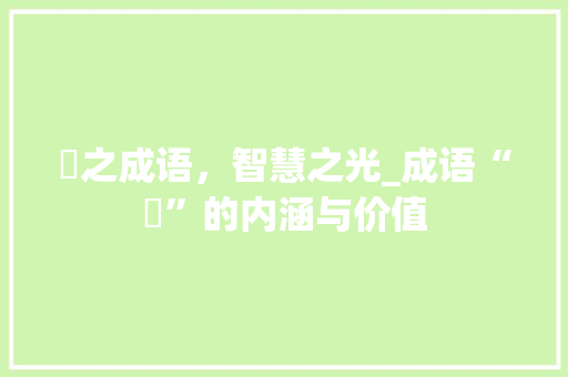 臖之成语，智慧之光_成语“臖”的内涵与价值