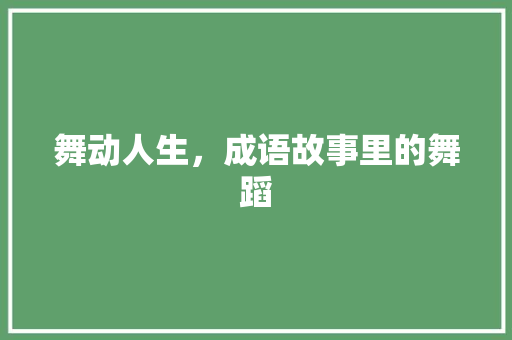 舞动人生，成语故事里的舞蹈