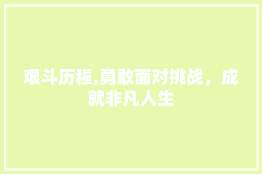 艰斗历程,勇敢面对挑战，成就非凡人生