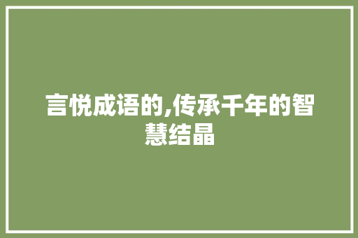 言悦成语的,传承千年的智慧结晶