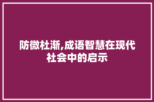 防微杜渐,成语智慧在现代社会中的启示