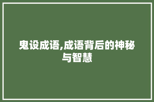 鬼设成语,成语背后的神秘与智慧
