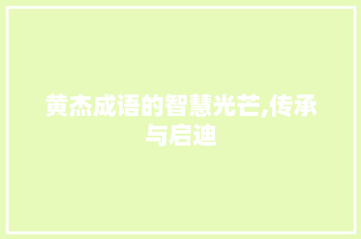 黄杰成语的智慧光芒,传承与启迪