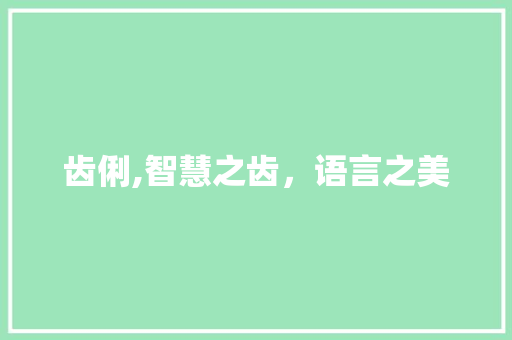 齿俐,智慧之齿，语言之美