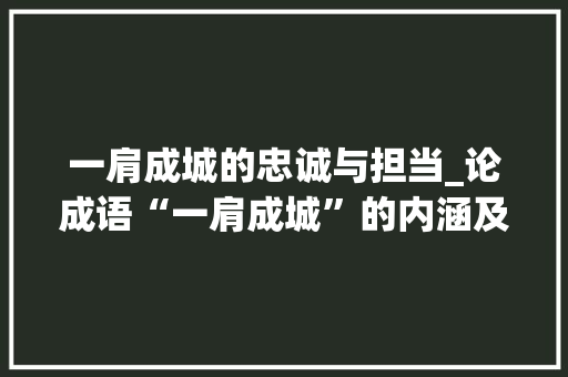 一肩成城的忠诚与担当_论成语“一肩成城”的内涵及其现实意义